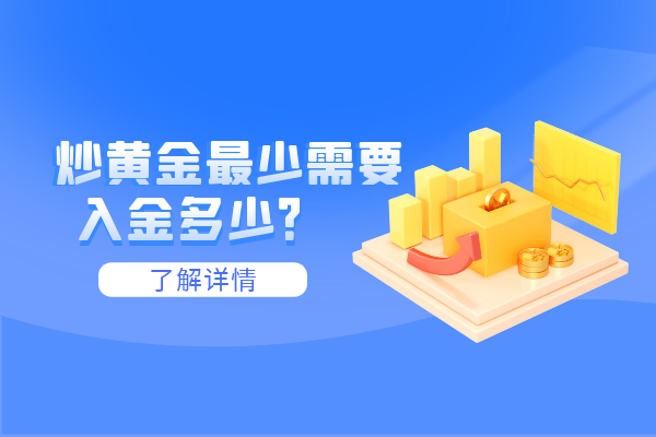 炒黄金最少需要入金多少.png