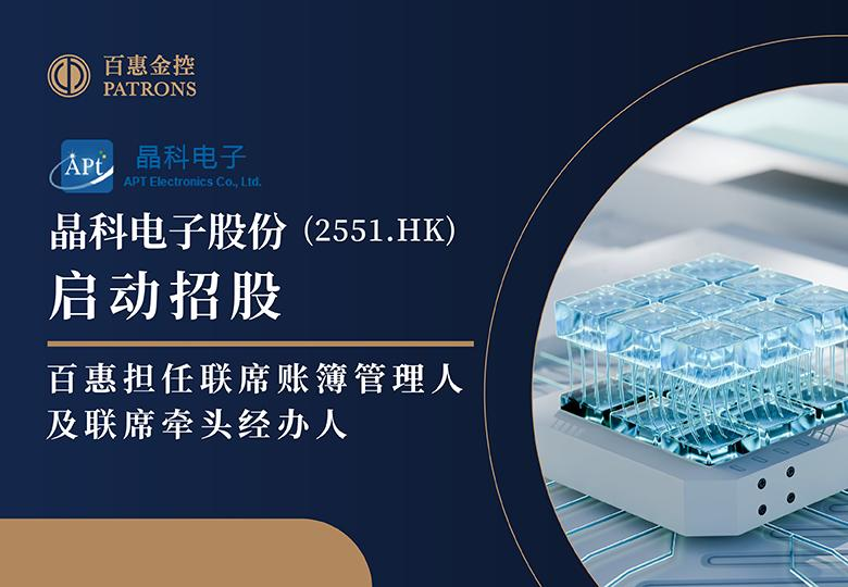 新股速递 ｜晶科电子(2551)启动招股 百惠担任联席账簿管理人及联席牵头经办人